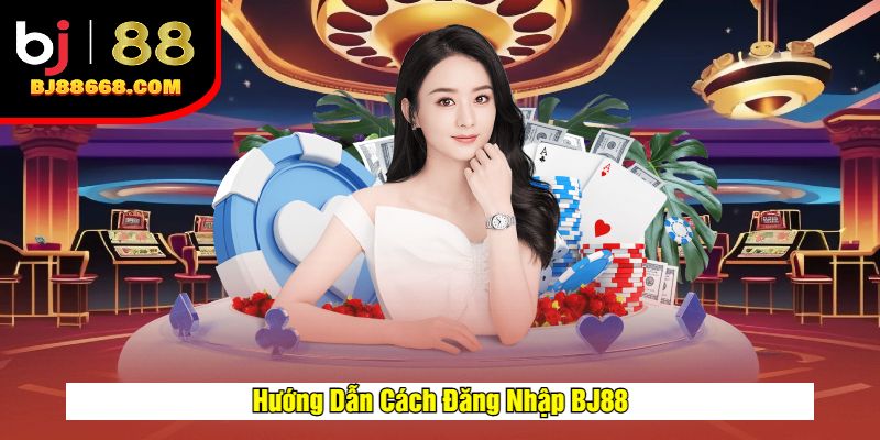 Hướng Dẫn Cách Đăng Nhập BJ88