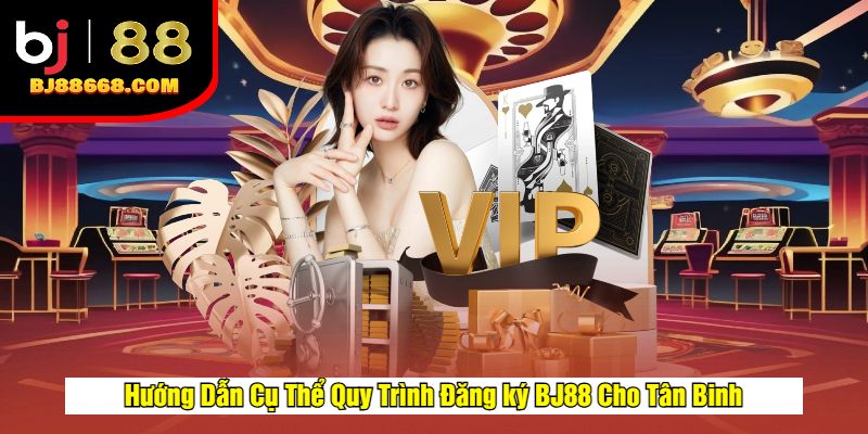 Hướng Dẫn Cụ Thể Quy Trình Đăng ký BJ88 Cho Tân Binh