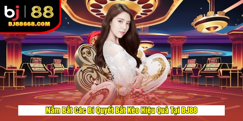 Nắm Bắt Các Bí Quyết Bắt Kèo Hiệu Quả Tại BJ88