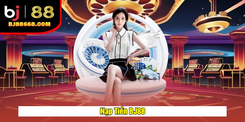 Nạp Tiền BJ88 - Hướng Dẫn Giao Dịch An Toàn, Tiện Lợi
