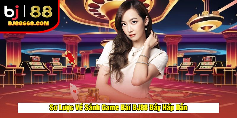 Sơ Lược Về Sảnh Game Bài BJ88 Đầy Hấp Dẫn
