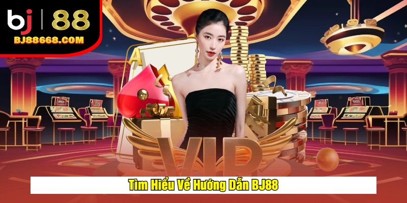 Tìm Hiểu Về Hướng Dẫn BJ88