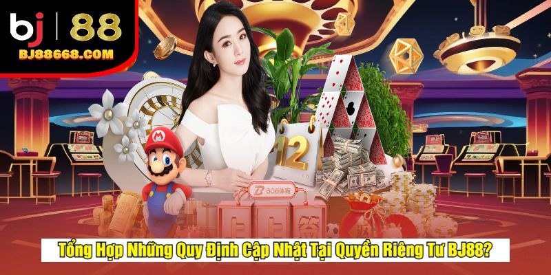 Tổng Hợp Những Quy Định Cập Nhật Tại Quyền Riêng Tư BJ88?