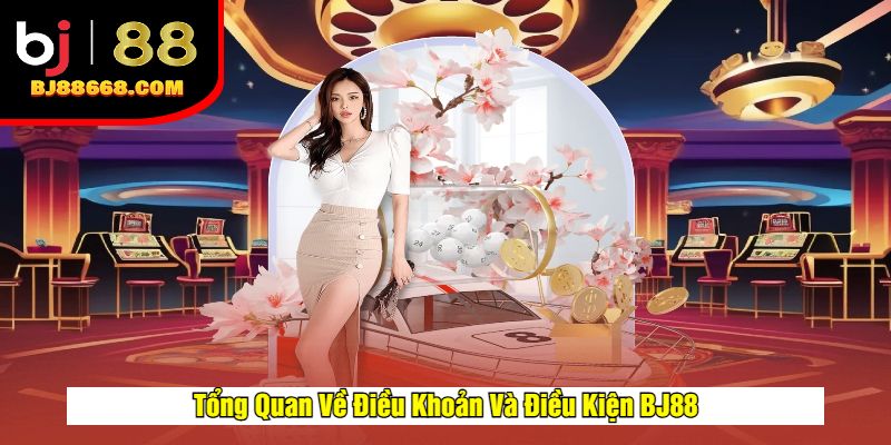 Tổng Quan Về Điều Khoản Và Điều Kiện BJ88