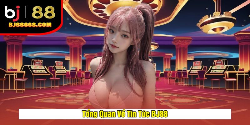 Tổng Quan Về Tin Tức BJ88