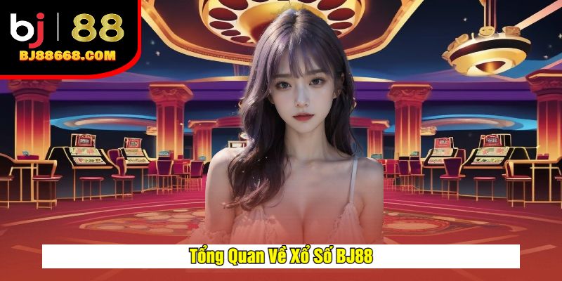 Tổng Quan Về Xổ Số BJ88
